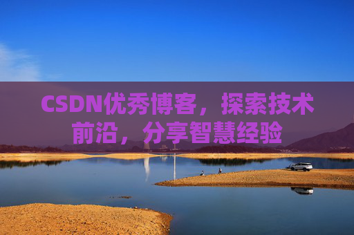 CSDN优秀博客,探索技术前沿,分享智慧经验